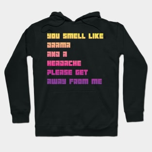 You Smell Like Drama And A Headache Please Get Away From Me Hoodie